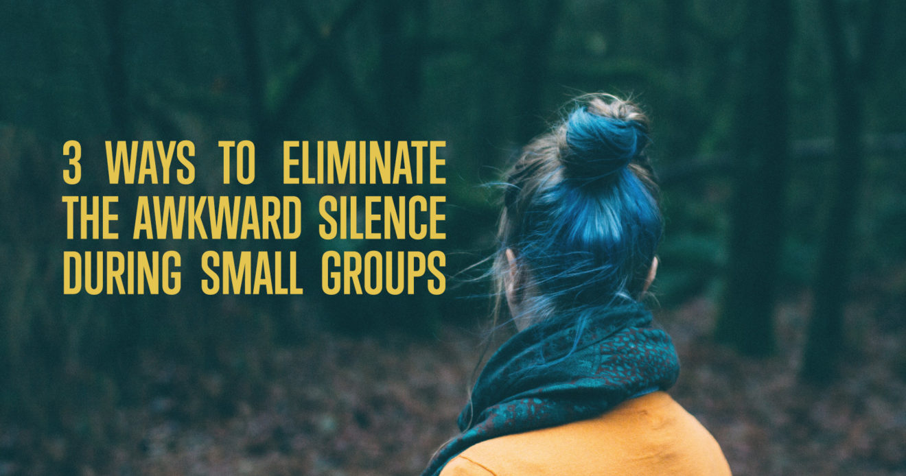 3 Ways to Eliminate the Awkward Silence During Small Group