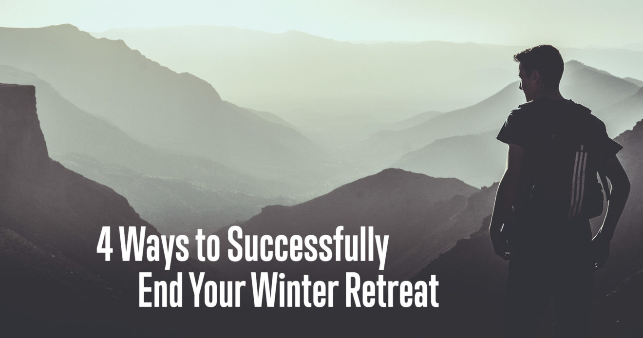 4 Ways to Successfully End Your Winter Retreat
