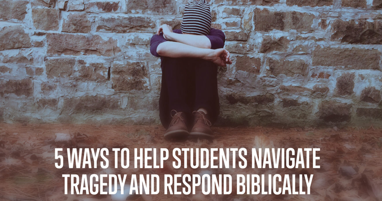 5 Ways to Help Students Navigate Tragedy and Respond Biblically