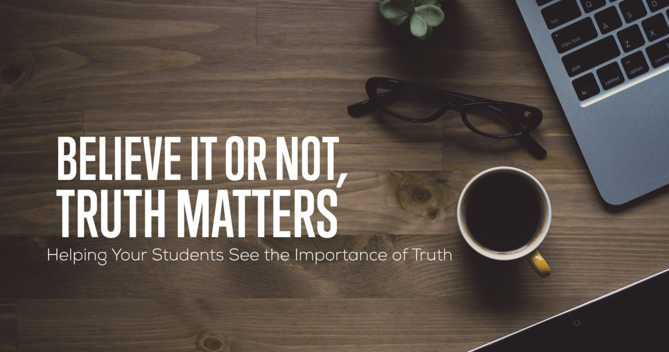 Believe It Or Not, Truth Matters: Helping Your Students See the Importance of Truth