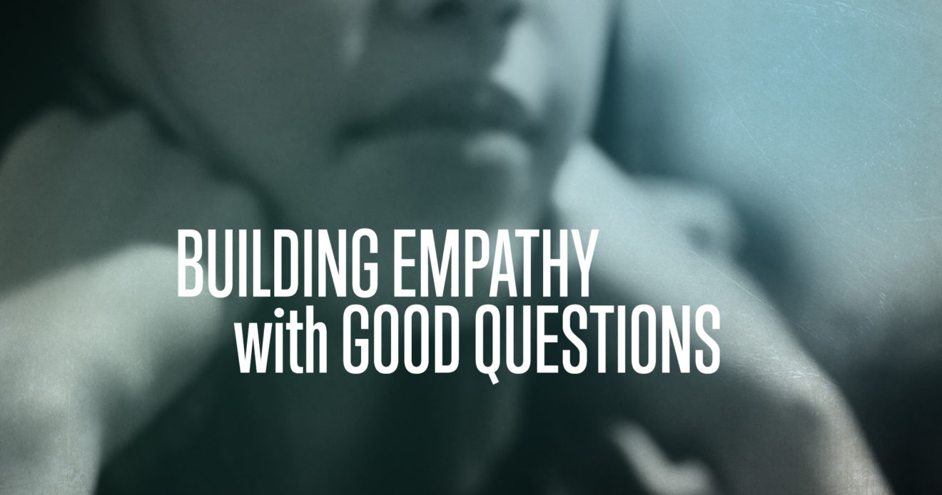 Building Empathy with Good Questions