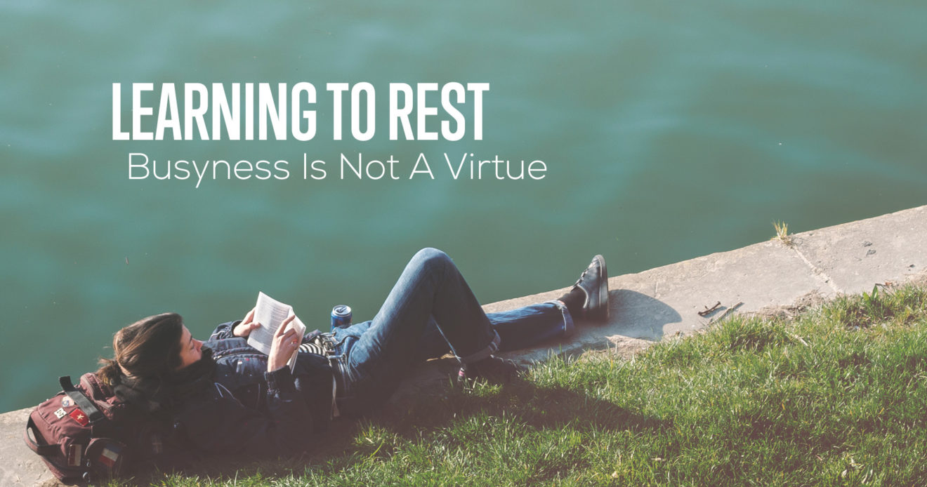 Learning to Rest: Busyness Is Not A Virtue